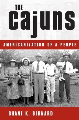 The Cajuns: Americanization of a People by Shane K. Bernard