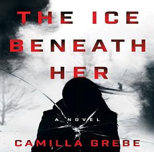 The Ice Beneath Her by Camilla Grebe