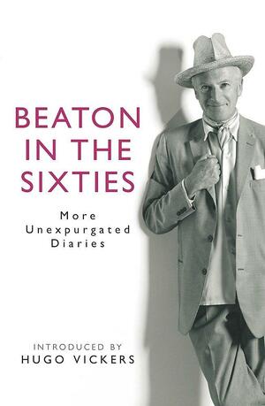 Beaton in the Sixties: More Unexpurgated Diaries by Cecil Beaton