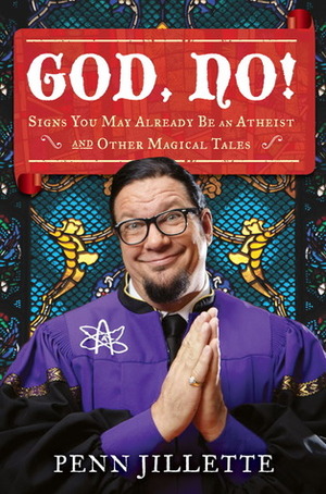 God, No! Signs You May Already Be an Atheist and Other Magical Tales by Penn Jillette