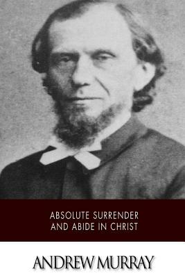 Absolute Surrender and Abide in Christ by Andrew Murray