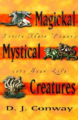 Magickal Mystical Creatures: Invite Their Powers Into Your Life by D.J. Conway