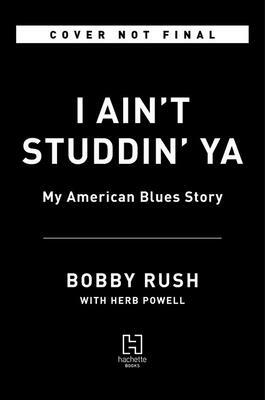 I Ain't Studdin' YA: My American Blues Story by Bobby Rush