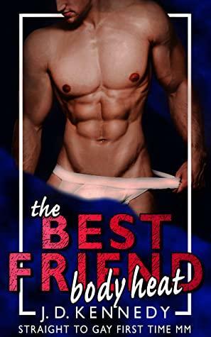 The Best Friend Body Heat: Straight To Gay First Time MM by J.D. Kennedy
