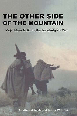 The Other Side of the Mountain: Mujahideen Tactics in the Soviet-Afghan War by Lester W. Grau, Ali Ahmed Jalali