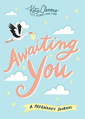 Awaiting You: A Pregnancy Journal by Katie Clemons