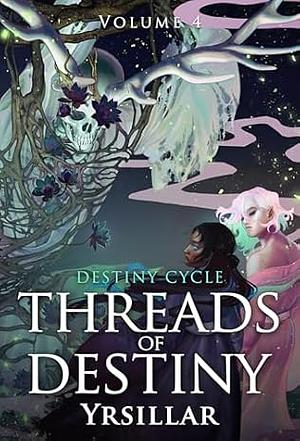 Threads of Destiny, Volume 4 by Yrsillar