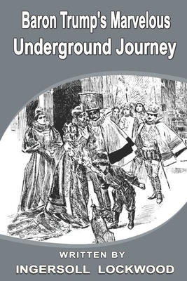 Baron Trump's Marvelous Underground Journey: With original illustations by Ingersoll Lockwood
