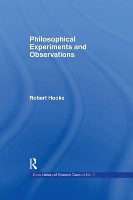 Philosophical Experiments and Observations by Robert Hooke, W. Derham