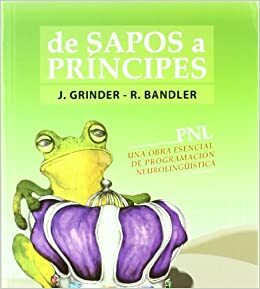 De Sapos A Principes by John Grinder, Richard Bandler