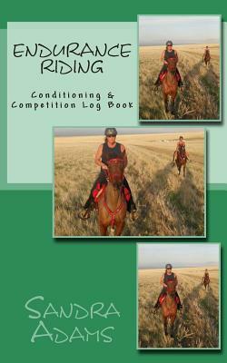 Endurance Riding: Conditioning & Competition Log Book by Sandra Adams