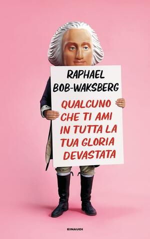 Qualcuno che ti ami in tutta la tua gloria devastata by Raphael Bob-Waksberg