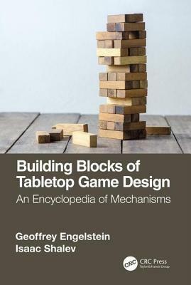 Building Blocks of Tabletop Game Design: An Encyclopedia of Mechanisms by Isaac Shalev, Geoffrey Engelstein