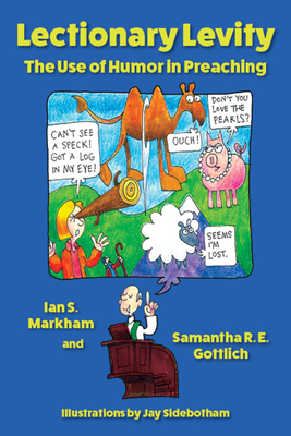 Lectionary Levity: The Use of Humor in Preaching by Ian S. Markham, Samantha R. E. Gottlich