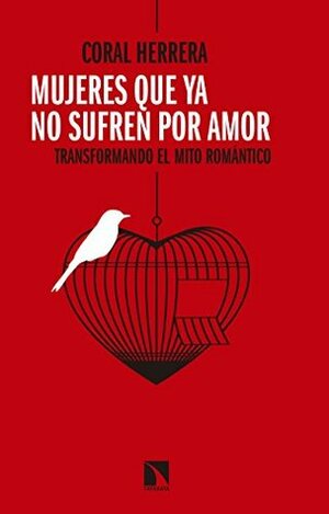 Mujeres que ya no sufren por amor: Transformando el mito romántico by Coral Herrera Gómez