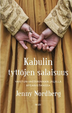 Kabulin tyttöjen salaisuus : Vaietun vastarinnan jäljillä Afganistanissa by Jenny Nordberg