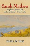 Sarah Mathew: Explorer, Journalist and Auckland's 'First Lady' by Tessa Duder