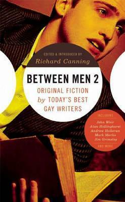 Between Men 2: Original Fiction by Today's Best Gay Writers by Richard Canning