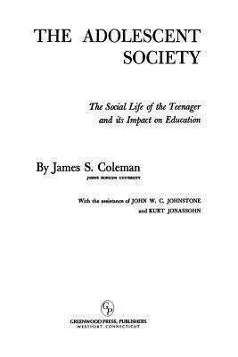 The Adolescent Society: The Social Life of the Teenager and Its Impact on Education by James S. Coleman