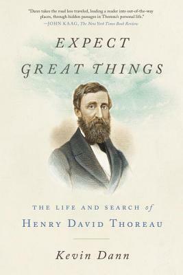 Expect Great Things: The Life and Search of Henry David Thoreau by Kevin Dann