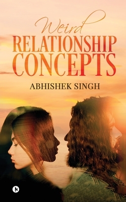 Weird Relationship Concepts by Abhishek Singh