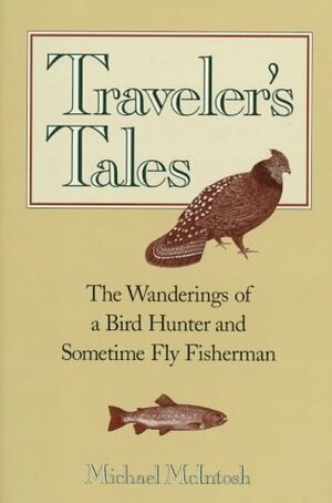 Traveler's Tales: The Wanderings of a Bird Hunter and Sometimes Fly Fisherman by Michael McIntosh