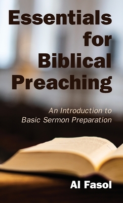 Essentials for Biblical Preaching: An Introduction to Basic Sermon Preparation by Al Fasol