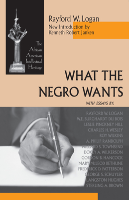 What the Negro Wants by Rayford W. Logan