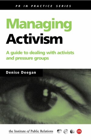 Managing Activism: A Guide to Dealing with Activists and Pressure Groups by Denise Deegan