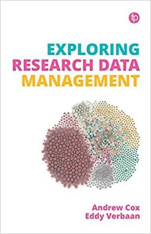 Exploring Research Data Management by Andrew Cox, Eddy Verbaan