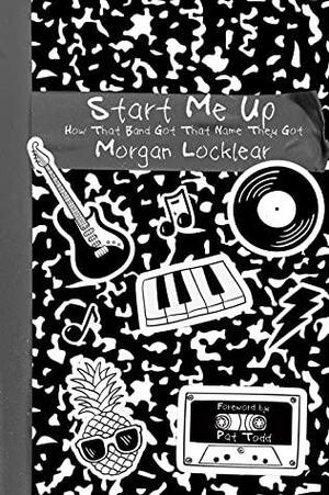 Start Me Up: How That Band Got That Name They Got by Chris Reid, Pat Todd, Morgan Locklear