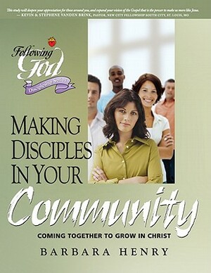 Making Disciples in Your Community: Coming Together to Grow in Christ by Barbara Henry