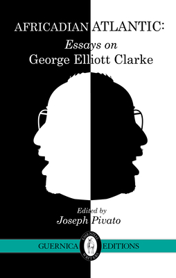 Africadian Atlantic: Essays on George Elliott Clarke by Alexander MacLeod