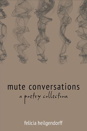 Mute Conversations by Felicia Heilgendorff