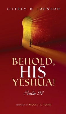 Behold, His Yeshua! by Jeffrey D. Johnson