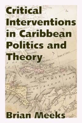 Critical Interventions in Caribbean Politics and Theory by Brian Meeks