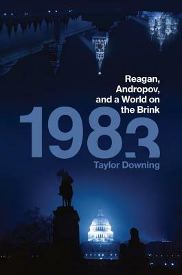 1983: Reagan, Andropov, and a World on the Brink by Taylor Downing