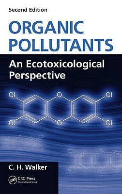 Organic Pollutants: An Ecotoxicological Perspective, Second Edition by C. H. Walker