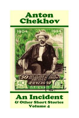 Anton Chekhov - An Incident & Other Short Stories (Volume 4): Short story compilations from arguably the greatest short story writer ever. by Anton Chekhov