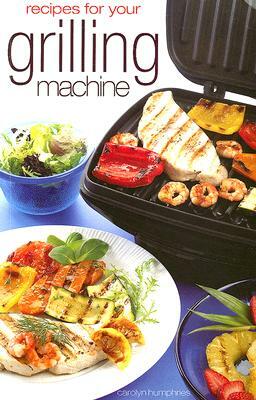 Recipes for Your Grilling Machine by Carolyn Humphries
