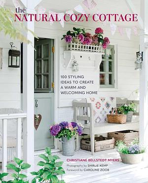 The Natural Cozy Cottage: 100 Styling Ideas to Create a Warm and Welcoming Home by Christiane Bellstedt Myers, Christiane Bellstedt Myers