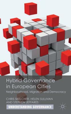 Hybrid Governance in European Cities: Neighbourhood, Migration and Democracy by S. Jeffares, Helen Sullivan, C. Skelcher