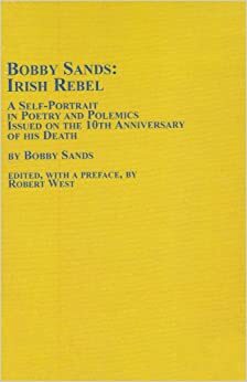 Bobby Sands, Irish Rebel: A Self-Portrait in Poetry and Polemics, Issued on the 10th Anniversary of His Death by Bobby Sands