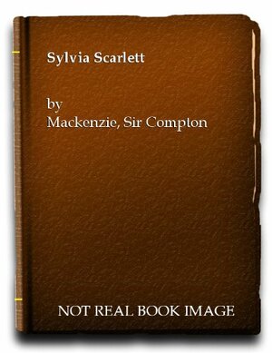 The Early Life and Adventures of Sylvia Scarlett by Compton Mackenzie