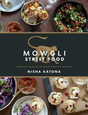 Mowgli Street Food: Stories and Recipes from the Mowgli Street Food Restaurants by Nisha Katona