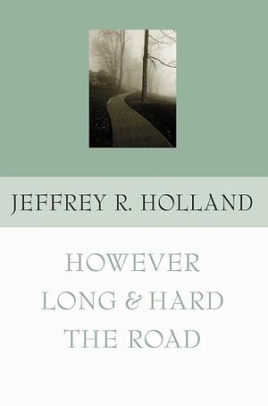 However Long & Hard the Road by Jeffrey R. Holland