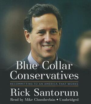 Blue Collar Conservatives: Recommitting to an America That Works by Rick Santorum