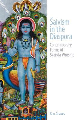 Saivism in the Diaspora: Contemporary Forms of Skanda Worship by Ron Geaves