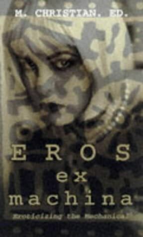 Eros Ex Machina by Patrick Califia-Rice, Janice Eidus, Stephen Dedman, Lucy Taylor, Amelia G, Renee M. Charles, D. Travers Scott, Kevin Killian, Nancy Kilpatrick, Marc Levinthal, Simon Sheppard, Paula Guran, Shar Rednour, Jack Dickson, Maxim Jakubowski, Mike Resnick, Anita Mashman, M. Christian, Gerard Daniel Houarner, Kim Addonizio, Cecilia Tan, Carol Queen, Marc Laidlaw, Chadwick H. Saxelid, Bill Brent, Stephen Mark Rainey, Pamela Briggs, John Shirley, Thomas S. Roche