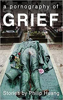 A Pornography of Grief by Philip Huang